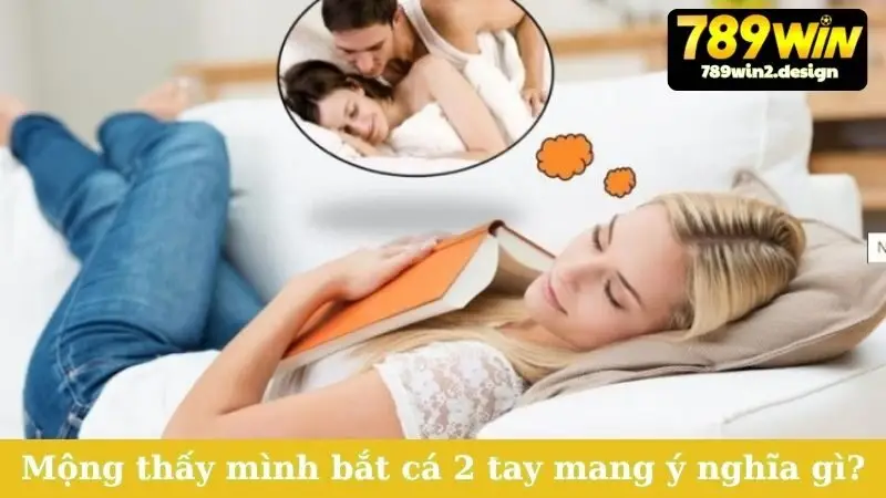 Nằm Mơ Thấy Mình Bắt Cá 2 Tay - Điềm Báo Gì, Đánh Số Mấy? Mộng thấy mình bắt cá 2 tay mang ý nghĩa gì?