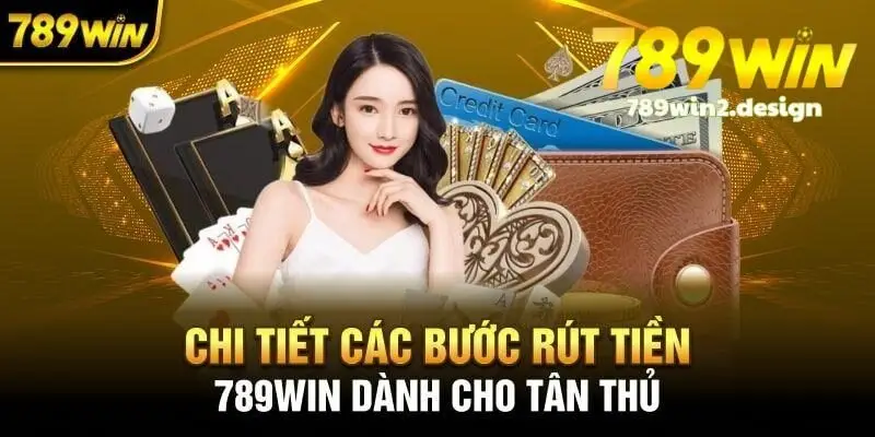 Rút tiền 789WIN Chi tiết lợi ích khi rút tiền 789win